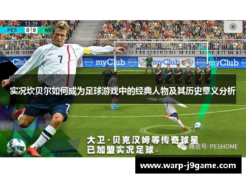 实况坎贝尔如何成为足球游戏中的经典人物及其历史意义分析 实况坎贝尔如何成为足球游戏中的经典人物及其历史意义分析