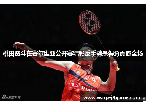 桃田贤斗在塞尔维亚公开赛精彩反手劈杀得分震撼全场