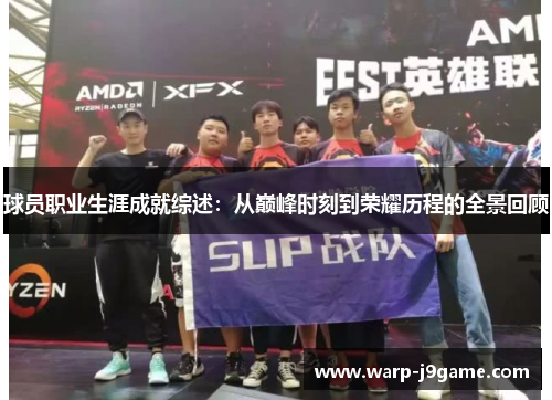 球员职业生涯成就综述:从巅峰时刻到荣耀历程的全景回顾 球员职业生涯成就综述:从巅峰时刻到荣耀历程的全景回顾