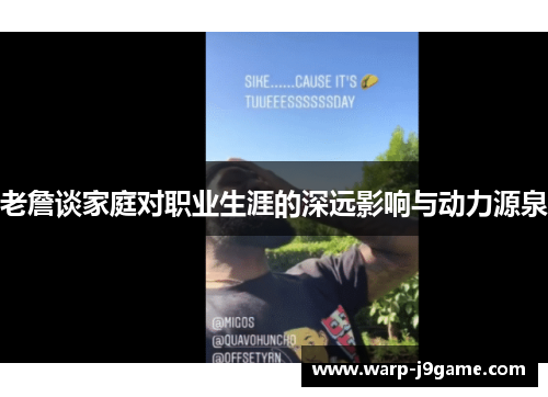 老詹谈家庭对职业生涯的深远影响与动力源泉 老詹谈家庭对职业生涯的深远影响与动力源泉