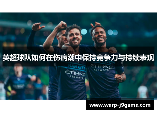英超球队如何在伤病潮中保持竞争力与持续表现 英超球队如何在伤病潮中保持竞争力与持续表现