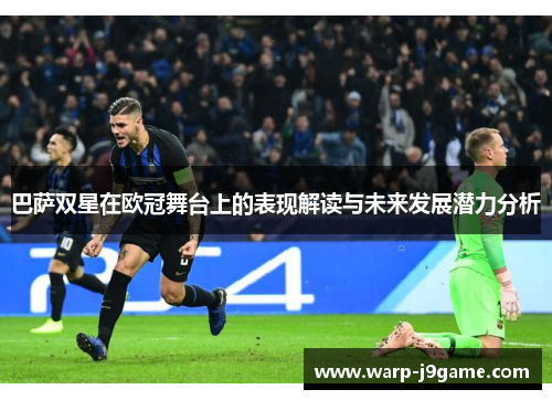 巴萨双星在欧冠舞台上的表现解读与未来发展潜力分析
