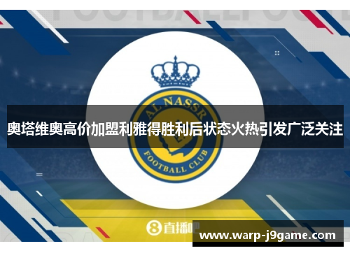 奥塔维奥高价加盟利雅得胜利后状态火热引发广泛关注