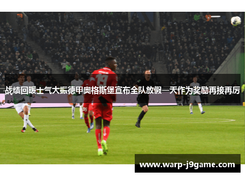 战绩回暖士气大振德甲奥格斯堡宣布全队放假一天作为奖励再接再厉