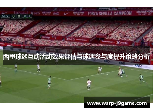 西甲球迷互动活动效果评估与球迷参与度提升策略分析 西甲球迷互动活动效果评估与球迷参与度提升策略分析